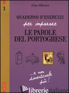 QUADERNO D'ESERCIZI PER IMPARARE LE PAROLE DEL PORTOGHESE. VOL. 1 - ALBERANI ELISA