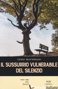 SUSSURIO VULNERABILE DEL SILENZIO (IL) - MATTIELLO LUIGI