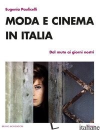 MODA E CINEMA IN ITALIA. DAL MUTO AI GIORNI NOSTRI - PAULICELLI EUGENIA