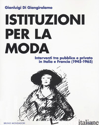 ISTITUZIONI DELLA MODA. INTERVENTI TRA PUBBLICO E PRIVATO IN ITALIA E FRANCIA (1 - DI GIANGIROLAMO GIANLUIGI