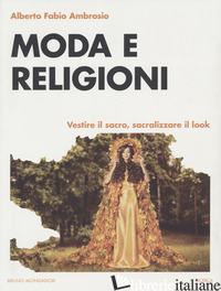 MODA E RELIGIONI. VESTIRE IL SACRO, SACRALIZZARE IL LOOK - AMBROSIO ALBERTO FABIO