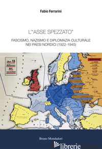 «ASSE SPEZZATO». FASCISMO, NAZISMO E DIPLOMAZIA CULTURALE NEI PAESI NORDICI (192 - FERRARINI FABIO