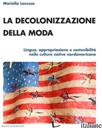 DECOLONIZZAZIONE DELLA MODA. LINGUA, APPROPRIAZIONE E SOSTENIBILITA' NELLE CULTU - LORUSSO MARIELLA