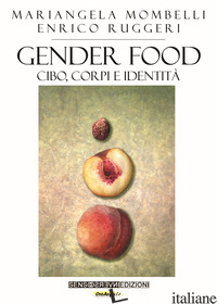GENDER FOOD. CIBO, CORPI E IDENTITA' - MOMBELLI MARIANGELA; RUGGERI ENRICO