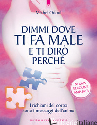 DIMMI DOVE TI FA MALE E TI DIRO' PERCHE'. I RICHIAMI DEL CORPO SONO I MESSAGGI D - ODOUL MICHEL