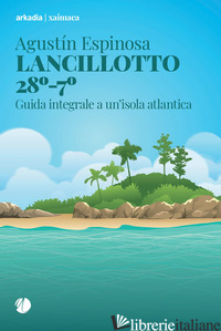 LANCILLOTTO 28°-7°. GUIDA INTEGRALE A UN'ISOLA ATLANTICA - ESPINOSA AGUSTIN