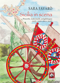 SICILIA IN SCENA. PROVERBI, INDOVINELLI, SCIOGLILINGUA, CUNTI, CANTI, FOTO E MOT - FAVARO' SARA