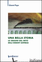 BELLA STORIA. LE ORIGINI DEL MITO DELL'ORIENT EXPRESS (UNA) - PAPA GIANNI