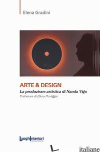ARTE & DESIGN. LA PRODUZIONE ARTISTICA DI NANDA VIGO - GRADINI ELENA