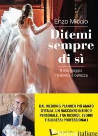 DITEMI SEMPRE DI SI'. IL MIO VIAGGIO TRA RICORDI E BELLEZZA - MICCIO ENZO