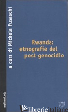 RWANDA: ETNOGRAFIE DEL POST-GENOCIDIO - FUSASCHI M. (CUR.)