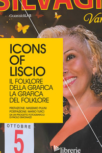 ICONS OF LISCIO. IL FOLKLORE DELLA GRAFICA, LA GRAFICA DEL FOLKLORE - SERAFINI M. (CUR.)