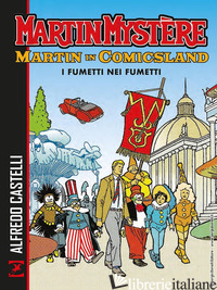MARTIN MYSTERE. MARTIN IN COMICSLAND. I FUMETTI NEI FUMETTI - CASTELLI ALFREDO; RECAGNO CARLO; MORALES PAOLO