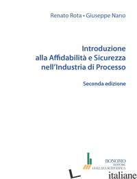 INTRODUZIONE ALLA AFFIDABILITA' E SICUREZZA NELL'INDUSTRIA DI PROCESSO - ROTA RENATO; NANO GIUSEPPE
