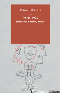 PARIS 1929. EISENSTEIN, BATAILLE, BUNUEL - REBECCHI MARIE
