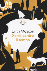 XENIA CONTRO IL TEMPO. PIAZZA BELLA PIAZZA. CON AUDIOLIBRO - MOSCON LILITH