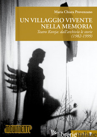 VILLAGGIO VIVENTE NELLA MEMORIA. TEATRO KOREJA: DALL'ARCHIVIO LE STORIE (1982-19 - PROVENZANO MARIA CHIARA