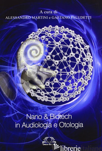 NANO & BIOTECH IN AUDIOLOGIA E OTOLOGIA - MARTINI A. (CUR.); PALUDETTI G. (CUR.)