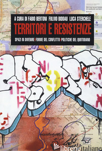 TERRITORI E RESISTENZE. SPAZI IN DIVENIRE, FORME DEL CONFLITTO E POLITICHE DEL Q - BERTONI F. (CUR.); BIDDAU F. (CUR.); STERCHELE L. (CUR.)