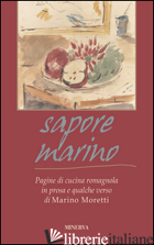 SAPORE MARINO. PAGINE DI CUCINA ROMAGNOLA IN PROSA E QUALCHE VERSO DI MARINO MOR - MORETTI MARINO; RICCI M. (CUR.)