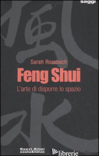 FENG SHUI. L'ARTE DI DISPORRE LO SPAZIO - ROSSBACH SARAH