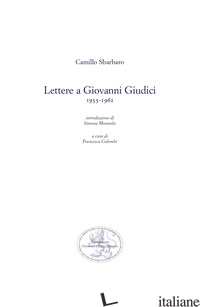 LETTERE A GIOVANNI GIUDICI (1955-1962) - SBARBARO CAMILLO; COLOMBI F. (CUR.); MORANDO S. (CUR.)
