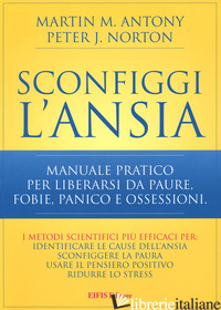 SCONFIGGI L'ANSIA. MANUALE PRATICO PER LIBERARSI DA PAURE, FOBIE, PANICO E OSSES - ANTONY MARTIN M.; NORTON PETER J.