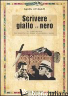 SCRIVERE IL GIALLO E IL NERO - GRIMALDI LAURA