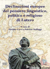 DECLINAZIONI EUROPEE DEL PENSIERO LINGUISTICO, POLITICO E RELIGIOSO DI LUTERO. E - CERRI A. (CUR.); MALLOGGI P. (CUR.)