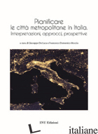 PIANIFICARE LE CITTA' METROPOLITANE IN ITALIA. INTERPRETAZIONI, APPROCCI, PROSPE - DE LUCA G. (CUR.); MOCCIA F. D. (CUR.)