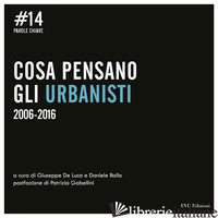 COSA PENSANO GLI URBANISTI 2006-2016 - DE LUCA G. (CUR.); RALLO D. (CUR.)