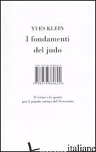 FONDAMENTI DEL JUDO. IL CORPO E LO SPAZIO PER IL GRANDE ARTISTA DEL NOVECENTO. E - KLEIN YVES