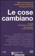 COSE CAMBIANO. STORIE DI COMING OUT, CONFLITTI, AMORI E AMICIZIE CHE SALVANO LA  - SAVAGE D. (CUR.); MILLER T. (CUR.); FAVA L. (CUR.)