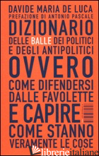 DIZIONARIO DELLE BALLE DEI POLITICI E DEGLI ANTIPOLITICI OVVERO COME DIFENDERSI  - DE LUCA DAVIDE MARIA