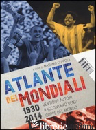 ATLANTE DEI MONDIALI DI CALCIO 1930-2014. VENTIDUE AUTORI RACCONTANO VENTI COPPE - COPPOLA M. (CUR.)