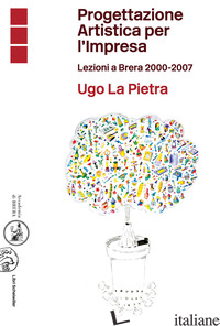 PROGETTAZIONE ARTISTICA PER L'IMPRESA. LEZIONI A BRERA 2000-2007 - LA PIETRA U. (CUR.)