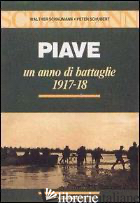PIAVE. UN ANNO DI BATTAGLIE (1917-18) - SCHAUMANN WALTHER; SCHUBERT PETER