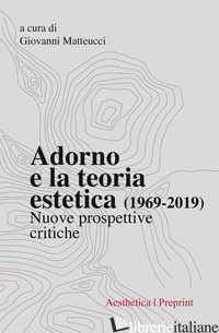 ADORNO E LA TEORIA ESTETICA (1969-2019). NUOVE PROSPETTIVE CRITICHE - MATTEUCCI G. (CUR.)