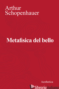 METAFISICA DEL BELLO - SCHOPENHAUER ARTHUR; CARAMELLI E. (CUR.)
