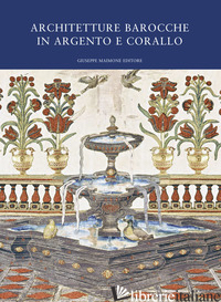 ARCHITETTURE BAROCCHE IN ARGENTO E CORALLO. CATALOGO DELLA MOSTRA (CATANIA, 20 L - PANVINI R. (CUR.); RIZZO S. (CUR.)