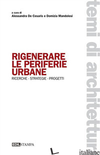 RIGENERARE LE PERIFERIE URBANE. RICERCHE STRATEGIE PROGETTI - DE CESARIS A. (CUR.); MANDOLESI D. (CUR.)