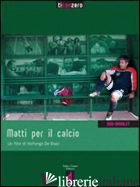 MATTI PER IL CALCIO. DVD - DE BIASI VOLFANGO; TRENTO FRANCESCO