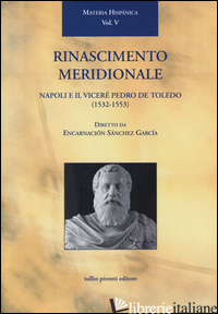 RINASCIMENTO MERIDIONALE. NAPOLI E IL VICERE' PEDRO DE TOLEDO (1532-1553) - SANCHEZ GARCIA E. (CUR.); FEDERICI M. (CUR.)