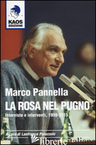 MARCO PANNELLA. LA ROSA NEL PUGNO. INTERVISTE E INTERVENTI, 1959-2015 - PALAZZOLO L. (CUR.)