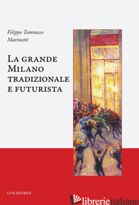 GRANDE MILANO TRADIZIONALE E FUTURISTA (LA) - MARINETTI FILIPPO TOMMASO; DE MARIA L. (CUR.)
