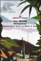 MADAGASCAR. STORIE DELLA TERRA IN MEZZO AL MARE - MALCOM IAN