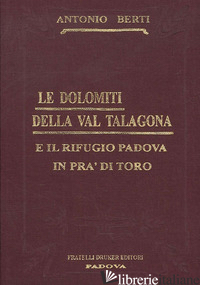 DOLOMITI DELLA VAL TALAGONA E IL RIFUGIO PADOVA IN VAL DI TORO (RIST. ANAST.) (L - BERTI ANTONIO