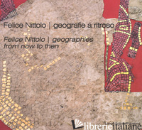 FELICE NITTOLO. GEOGRAFIE A RITROSO. CATALOGO DELLA MOSTRA (RAVENNA, 30 SETTEMBR - FIORI E. (CUR.); GARDINI G. (CUR.)