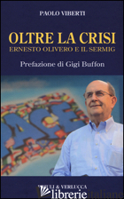 OLTRE LA CRISI. ERNESTO OLIVERO E IL SERMIG - VIBERTI PAOLO