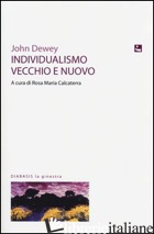 INDIVIDUALISMO VECCHIO E NUOVO - DEWEY JOHN; CALCATERRA R. M. (CUR.)